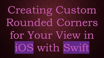 Creating Custom Rounded Corners for Your View in iOS with Swift