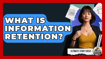 What Is Information Retention? - Ultimate Study Hacks