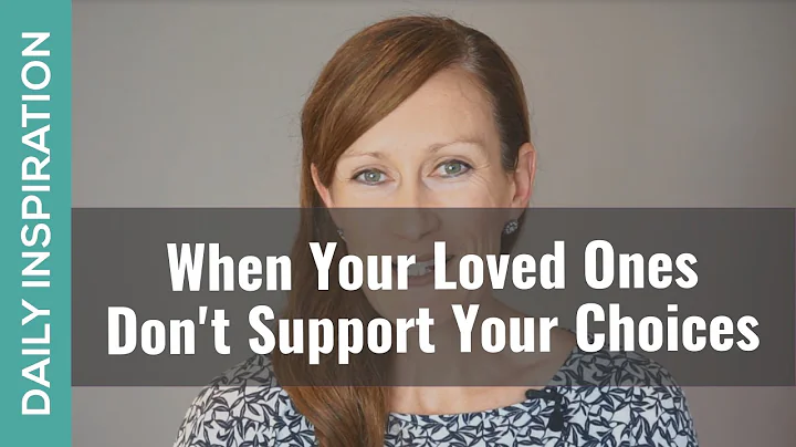 Tips for When Loved Ones Don't Support Your Choices