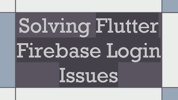 Solving Flutter Firebase Login Issues