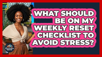 What Should Be On My Weekly Reset Checklist To Avoid Stress? - Your Organization Mentor