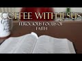 Coffee with Jesus #2 Ferocious Focus of Faith