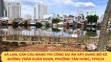 SÀ LAN, CẦN CẨU đang thi công Dự án xây dựng Bờ Kè đường TRẦN XUÂN SOẠN, Phường Tân Hưng, TPHCM