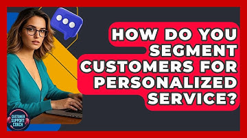 How Do You Segment Customers For Personalized Service? - Customer Support Coach