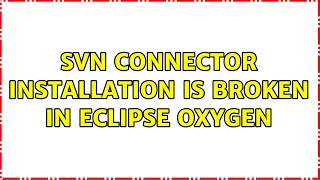 SVN Connector installation is broken in Eclipse Oxygen