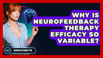 Why Is Neurofeedback Therapy Efficacy So Variable? - Neurotech Insight Pro