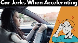 Reasons Why Car Jerks When Accelerating