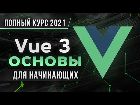 Vue 3 Основы для Начинающих - Полный Курс [2021]