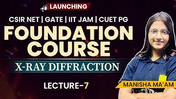 X-Ray Diffraction | Foundation Course Lecture 7 | CSIR NET | GATE | IIT JAM | CUET PG