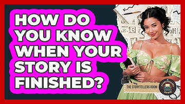 How Do You Know When Your Story Is Finished? - The Storytellers Room