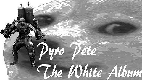 Sniping sucks presents: OP 8 Pyro Pete; the White Album