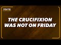 Jesus christ was not crucified on good friday proof from the bible