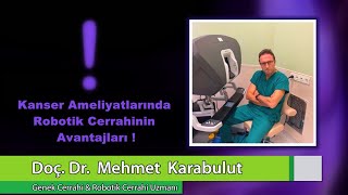 Doç Dr Mehmet Karabulut - Kanser Ameliyatlarında Robotik Cerrahisi