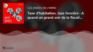 Taxe d’habitation, taxe foncière : A quand un grand soir de la fiscalité ? Norbert Fanchon, Stéph...
