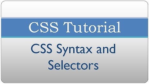 CSS Tutorial 2 - CSS Syntax and Using Selectors