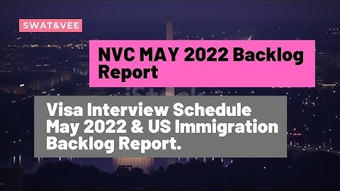 NVC MAY 2022 Backlog Report || Visa Interview Schedule May 2022 & US Immigration Backlog Report.