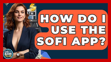 How Do I Use The SoFi App? - Ask Your Bank Teller
