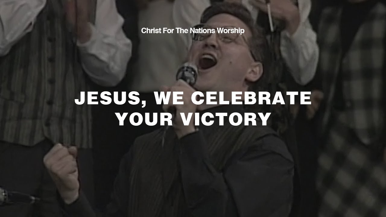 Jesus We Celebrate Your Victory   Kevin Jonas  Christ For The Nations Worship