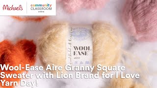 Online Class: Wool-Ease Aire Granny Square Sweater with Lion Brand for I Love Yarn Day! | Michaels