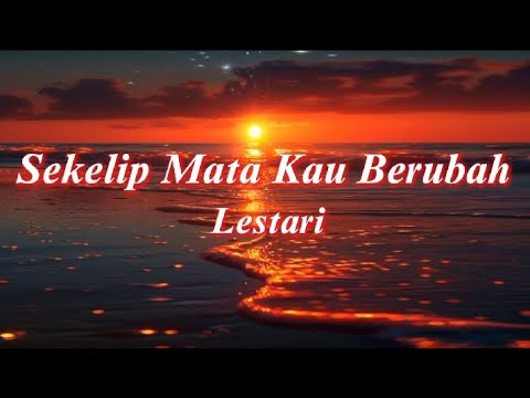 Lestari - Sekelip Mata Kau Berubah (Lirik)