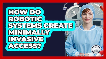How Do Robotic Systems Create Minimally Invasive Access?