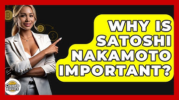 Why Is Satoshi Nakamoto Important? - CryptoBasics360.com