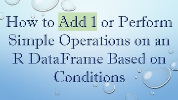 How to Add 1 or Perform Simple Operations on an R DataFrame Based on Conditions