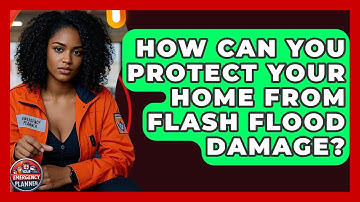 How Can You Protect Your Home From Flash Flood Damage? - Your Emergency Planner