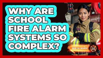Why Are School Fire Alarm Systems So Complex? - Inside the Firehouse