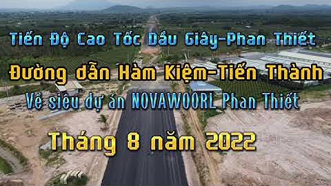 Tiến độ cao tốc Dầu Giây-Phan Thiết tháng 8/2022 đoạn đường về Novaworl PT