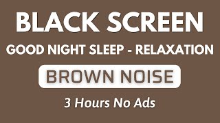 Sleep Good Night With Brown Noise - Black Screen | Sound To Relaxation In 3 Hours No ADS