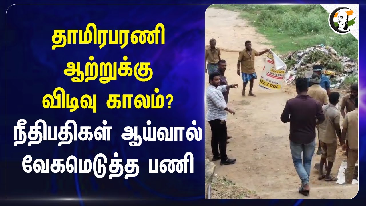 Thamirabarani Riverக்கு விடிவு காலம்? நீதிபதிகள் ஆய்வால் வேகமெடுத்த பணி