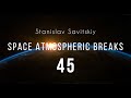 Stanislav savitskiy  space atmospheric breaks part 45