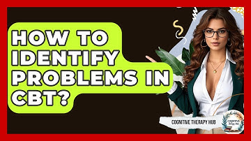 How To Identify Problems In CBT? - Cognitive Therapy Hub