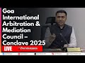 LIVE: Goa International Arbitration &amp; Mediation Council – Conclave 2025