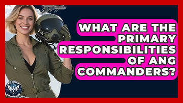 What Are the Primary Responsibilities of ANG Commanders? - Air Guard Commanders