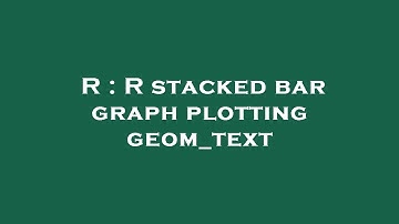 R : R stacked bar graph plotting geom_text