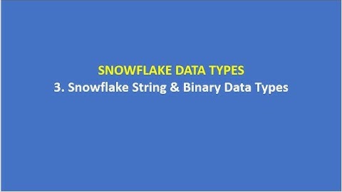3.  Snowflake String & Binary Data Types| SNOWFLAKE DATA TYPES
