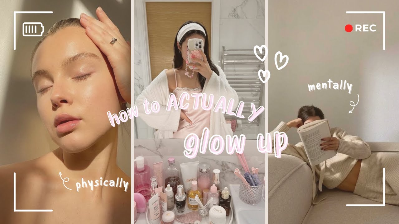 how to ACTUALLY glow up ♡ physically & mentally ⋆⁺₊ - YouTube