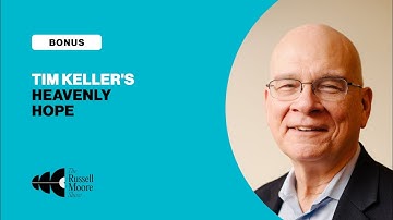 Bonus Episode: Tim Keller’s Heavenly Hope