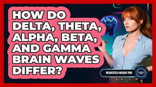 How Do Delta, Theta, Alpha, Beta, And Gamma Brain Waves Differ? - Neurotech Insight Pro