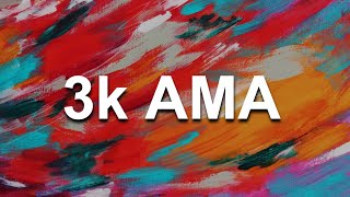 3k AMA Answers! 3k AMA Answers!