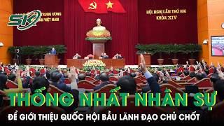 Trung ương thống nhất giới thiệu nhân sự để Quốc hội bầu chức danh lãnh đạo chủ chốt | SKĐS