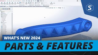 Parts & Features | What's New in SOLIDWORKS 2024