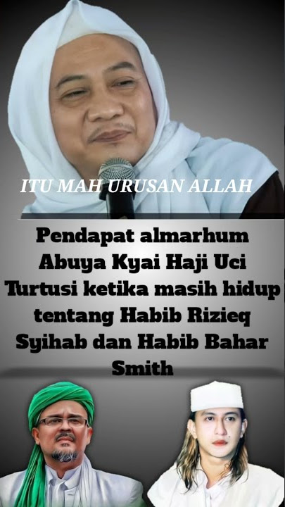 pendapat Almarhum Abuya Uci Turtusi tentang Habib Rizieq dan Habib Bahar