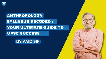 IAS : ANTHROPOLOGY SYLLABUS DECODED | VAID SIR | VAIDS ICS DELHI