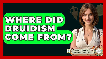 Where Did Druidism Come From? - Exploring Ancient Myths