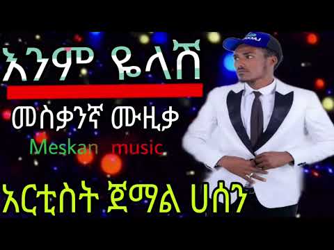 እንም ዬላሽ አዲሥ የመሥቃንኛ ዘፈን በጀማል ሀሠን Jemal Hassen ተለቀቀ