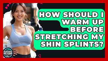 How Should I Warm Up Before Stretching My Shin Splints? - Running Beyond Limits