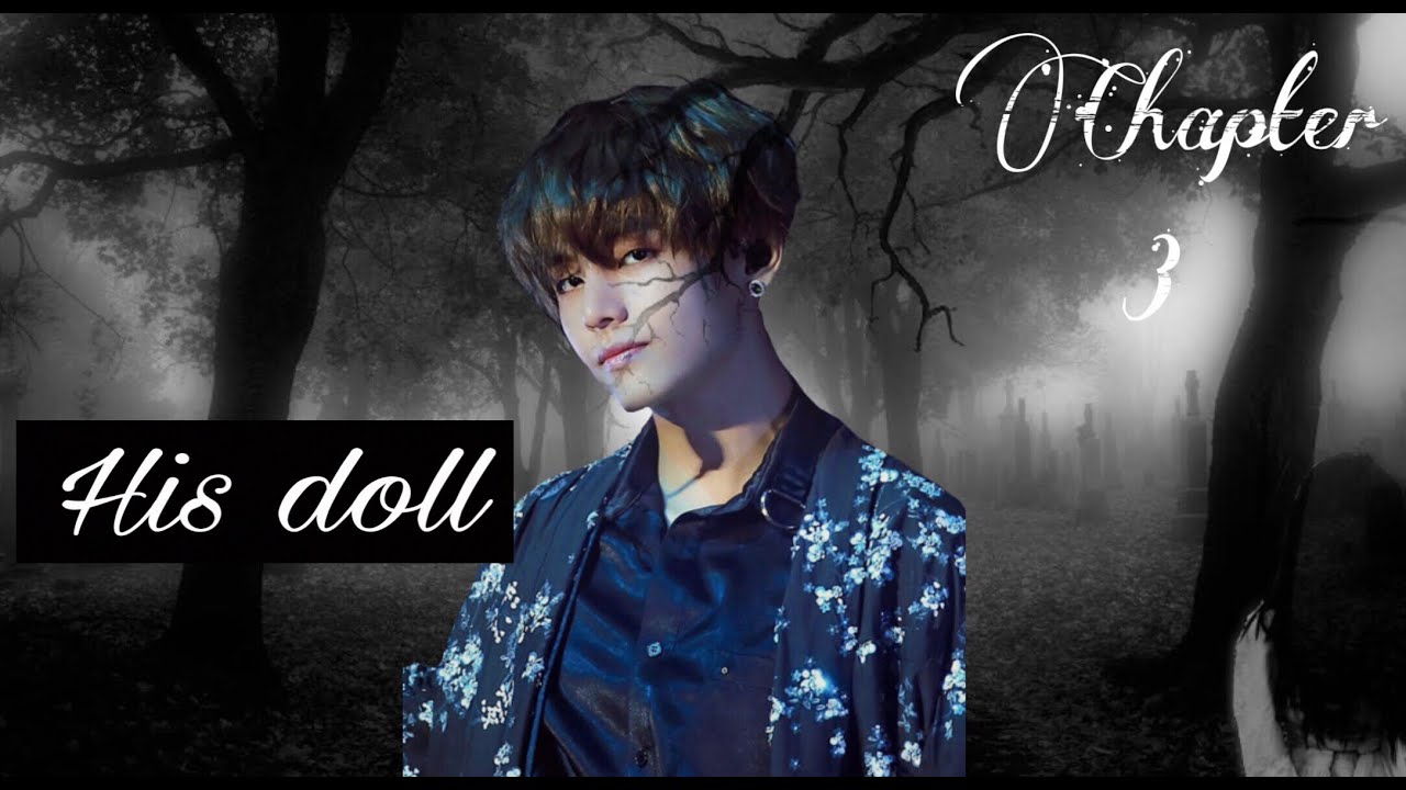 [Kim Taehyung FF] His doll | Ep.3